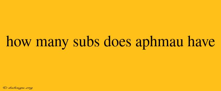 How Many Subs Does Aphmau Have