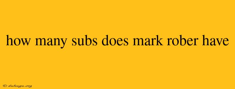 How Many Subs Does Mark Rober Have