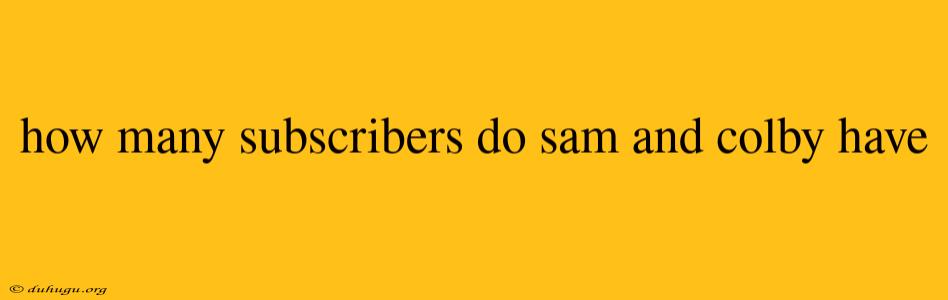 How Many Subscribers Do Sam And Colby Have