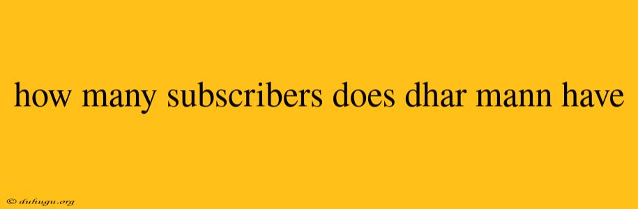 How Many Subscribers Does Dhar Mann Have