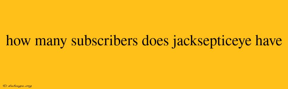 How Many Subscribers Does Jacksepticeye Have