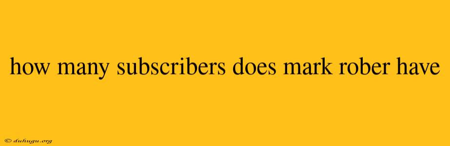 How Many Subscribers Does Mark Rober Have