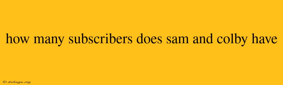 How Many Subscribers Does Sam And Colby Have