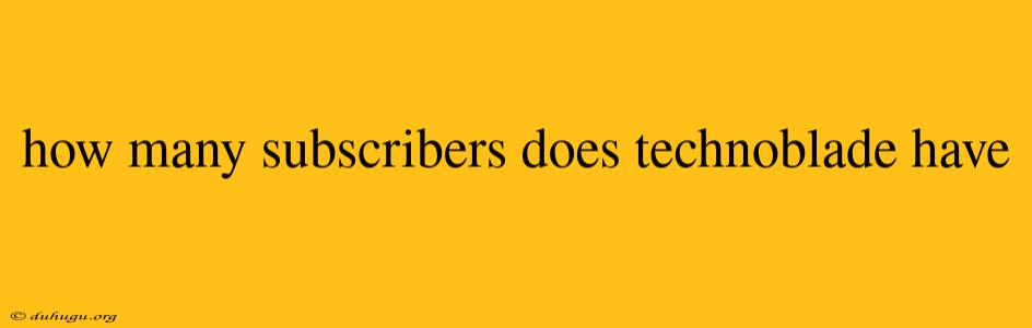 How Many Subscribers Does Technoblade Have