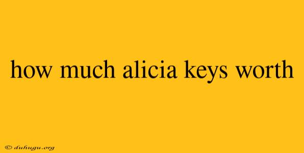 How Much Alicia Keys Worth