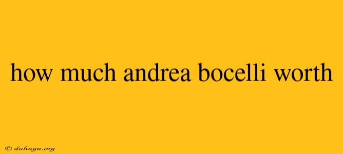 How Much Andrea Bocelli Worth