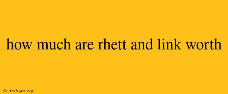 How Much Are Rhett And Link Worth