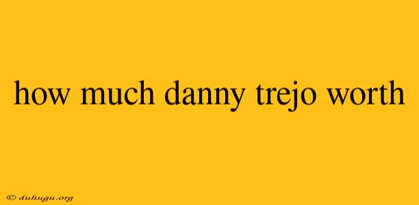 How Much Danny Trejo Worth