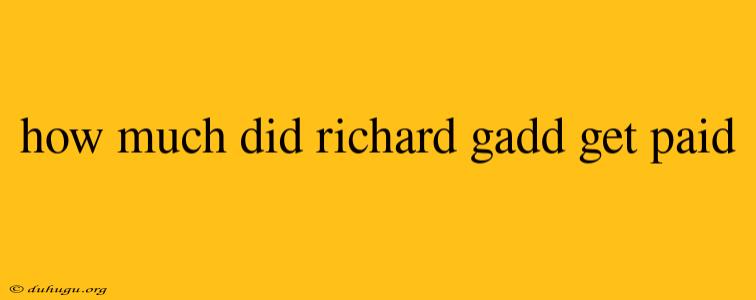 How Much Did Richard Gadd Get Paid