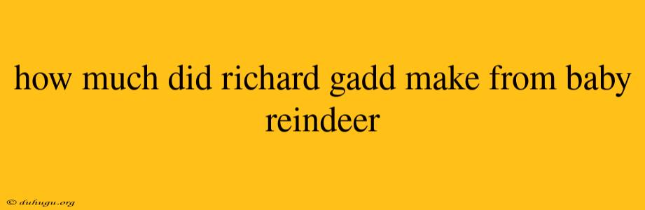 How Much Did Richard Gadd Make From Baby Reindeer