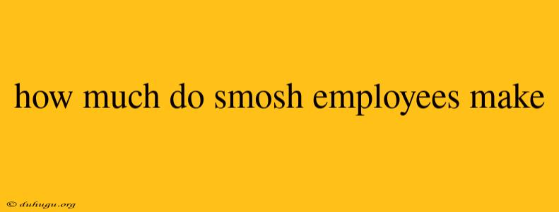 How Much Do Smosh Employees Make