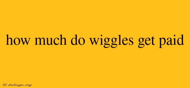 How Much Do Wiggles Get Paid