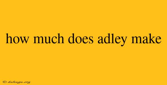 How Much Does Adley Make