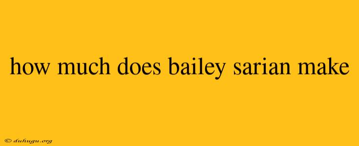 How Much Does Bailey Sarian Make