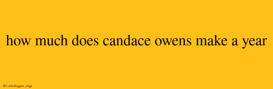 How Much Does Candace Owens Make A Year