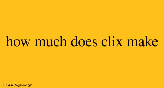 How Much Does Clix Make