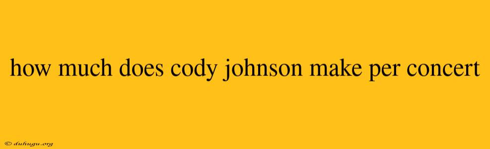 How Much Does Cody Johnson Make Per Concert