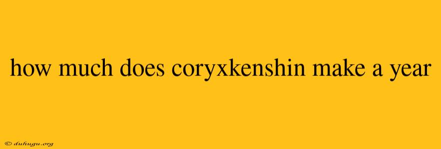 How Much Does Coryxkenshin Make A Year