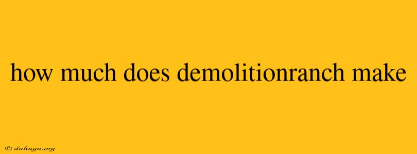 How Much Does Demolitionranch Make