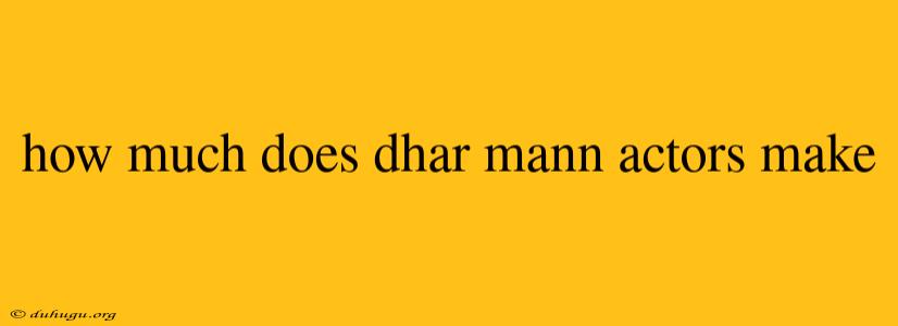 How Much Does Dhar Mann Actors Make