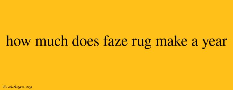 How Much Does Faze Rug Make A Year