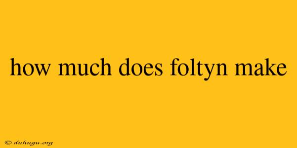 How Much Does Foltyn Make