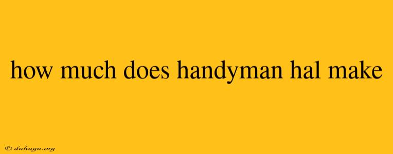 How Much Does Handyman Hal Make