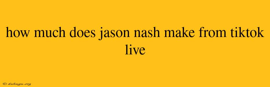 How Much Does Jason Nash Make From Tiktok Live