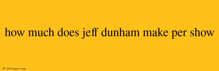 How Much Does Jeff Dunham Make Per Show