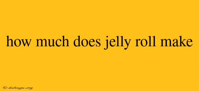 How Much Does Jelly Roll Make