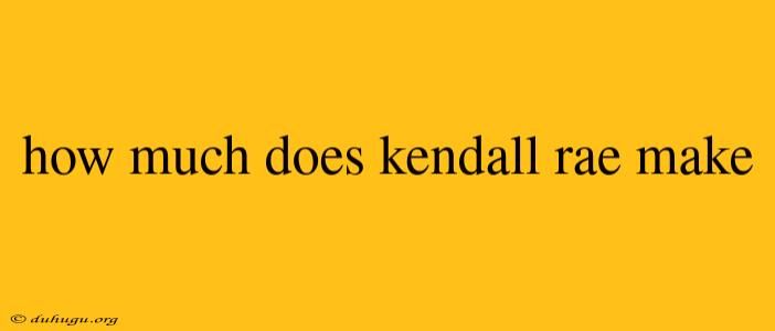 How Much Does Kendall Rae Make