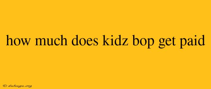 How Much Does Kidz Bop Get Paid