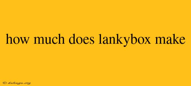 How Much Does Lankybox Make