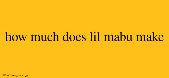 How Much Does Lil Mabu Make