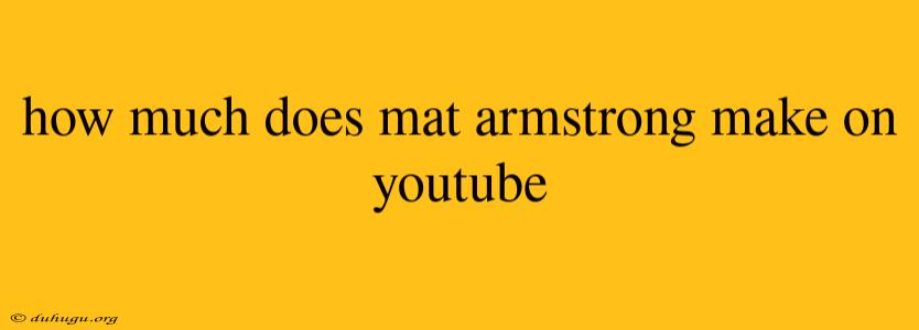 How Much Does Mat Armstrong Make On Youtube