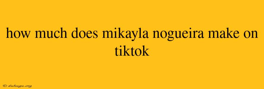 How Much Does Mikayla Nogueira Make On Tiktok