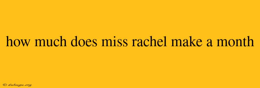 How Much Does Miss Rachel Make A Month