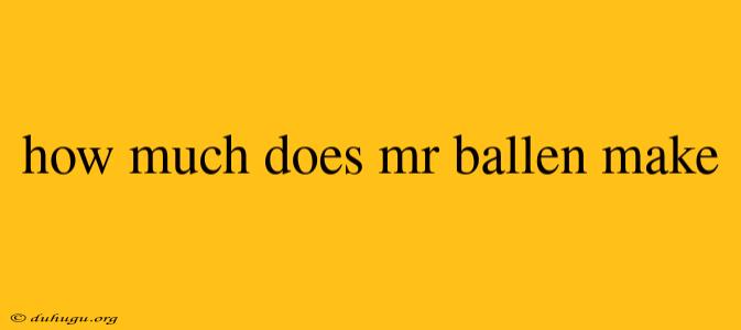 How Much Does Mr Ballen Make