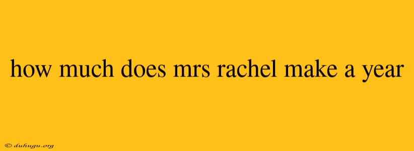 How Much Does Mrs Rachel Make A Year