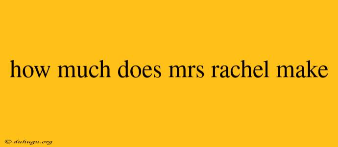 How Much Does Mrs Rachel Make