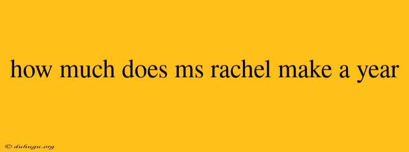 How Much Does Ms Rachel Make A Year