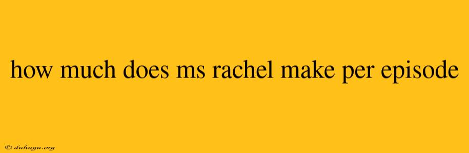 How Much Does Ms Rachel Make Per Episode