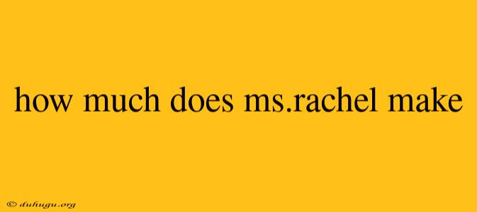 How Much Does Ms.rachel Make