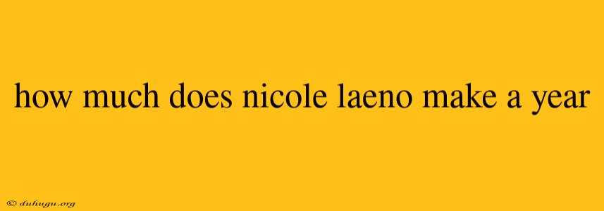 How Much Does Nicole Laeno Make A Year