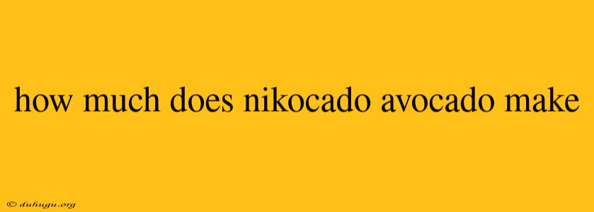 How Much Does Nikocado Avocado Make