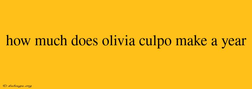 How Much Does Olivia Culpo Make A Year