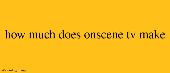 How Much Does Onscene Tv Make