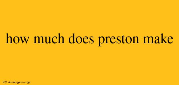 How Much Does Preston Make