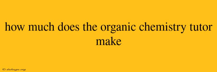 How Much Does The Organic Chemistry Tutor Make