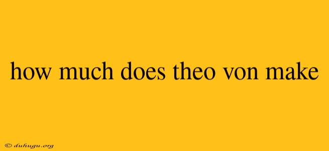 How Much Does Theo Von Make